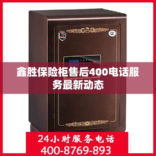 鑫胜保险柜售后400电话服务最新动态