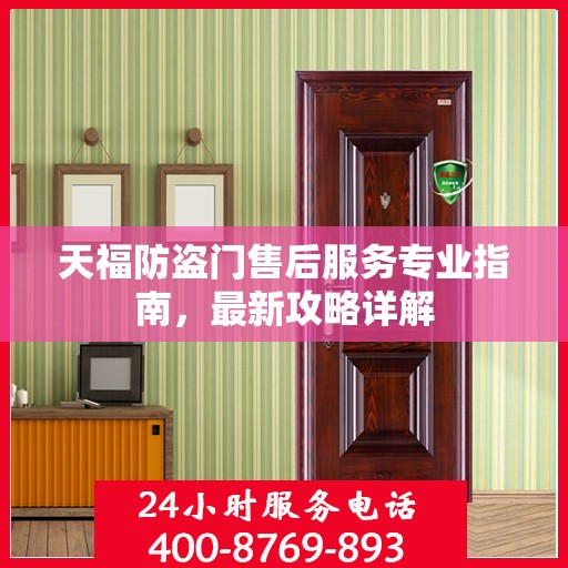 天福防盗门售后服务专业指南，最新攻略详解