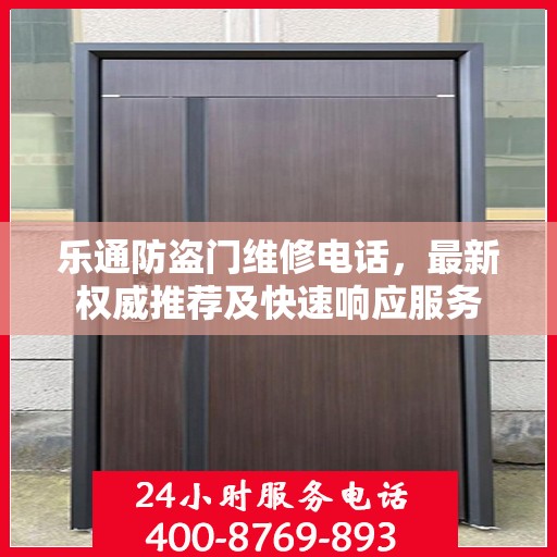 乐通防盗门维修电话，最新权威推荐及快速响应服务