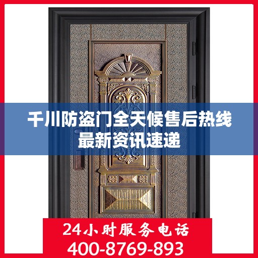 千川防盗门全天候售后热线最新资讯速递