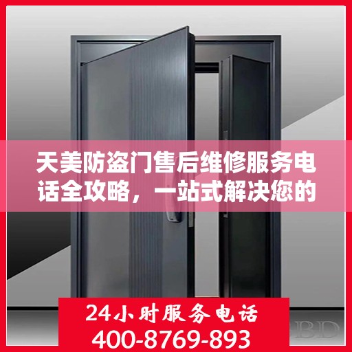 天美防盗门售后维修服务电话全攻略，一站式解决您的维修需求