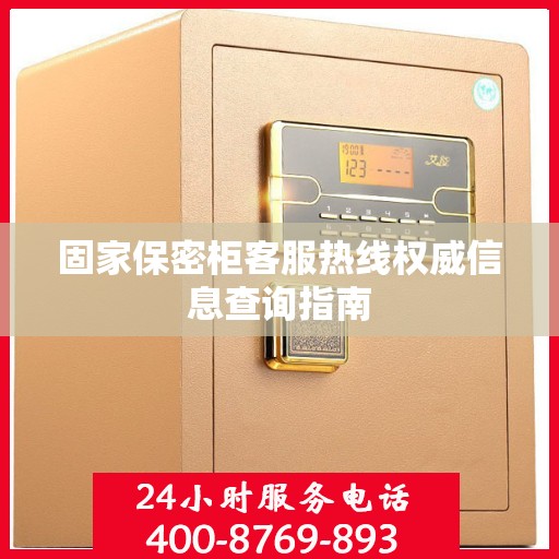 固家保密柜客服热线权威信息查询指南