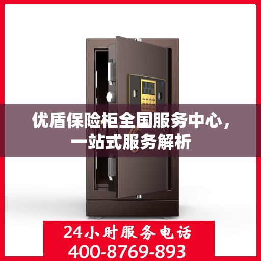 优盾保险柜全国服务中心，一站式服务解析