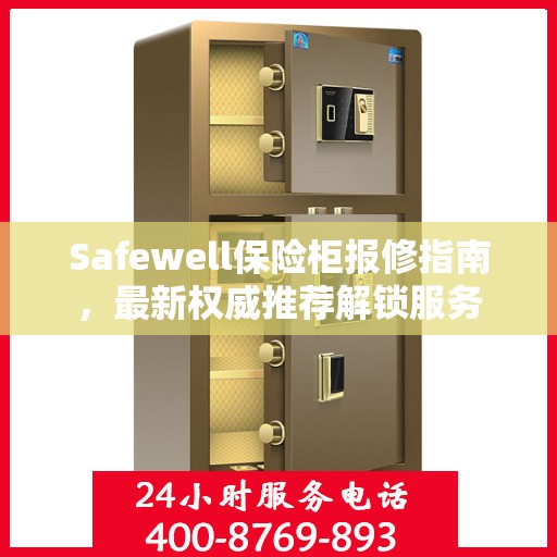 Safewell保险柜报修指南，最新权威推荐解锁服务