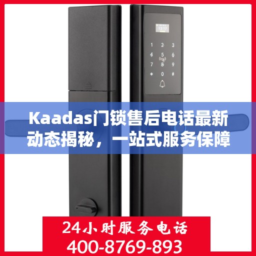Kaadas门锁售后电话最新动态揭秘，一站式服务保障，为您的居家安全保驾护航