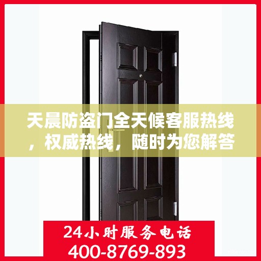 天晨防盗门全天候客服热线，权威热线，随时为您解答疑虑