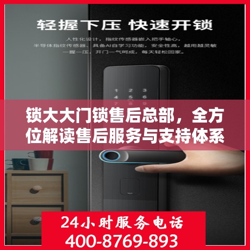 锁大大门锁售后总部，全方位解读售后服务与支持体系