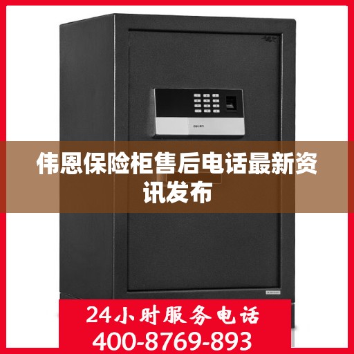 伟恩保险柜售后电话最新资讯发布