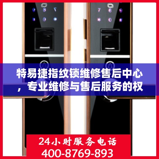特易捷指纹锁维修售后中心，专业维修与售后服务的权威指南