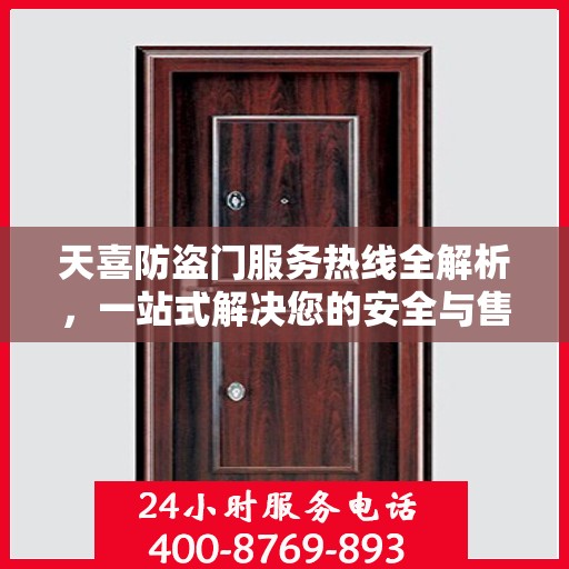 天喜防盗门服务热线全解析，一站式解决您的安全与售后问题