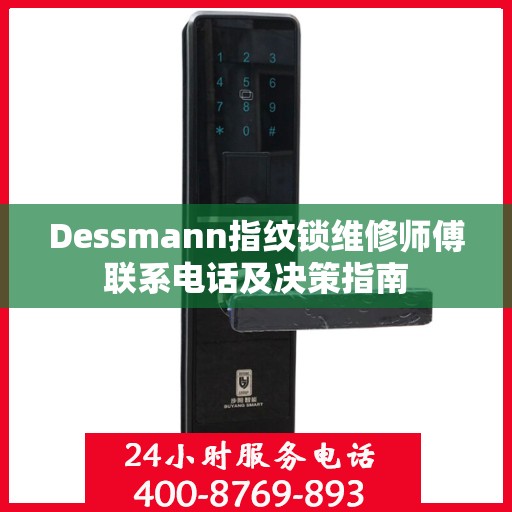 Dessmann指纹锁维修师傅联系电话及决策指南