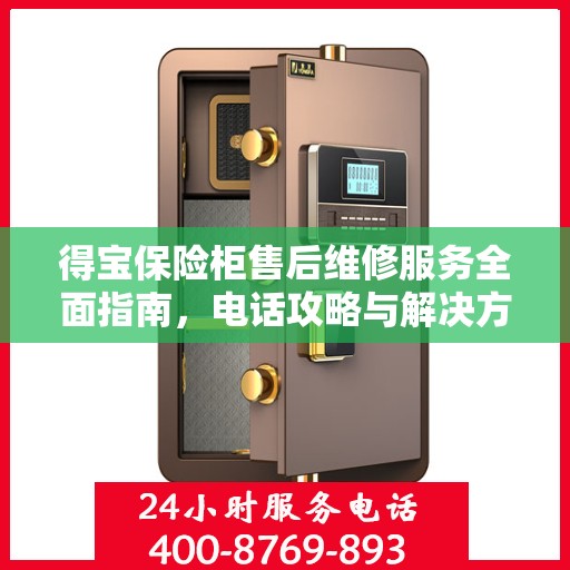 得宝保险柜售后维修服务全面指南，电话攻略与解决方案