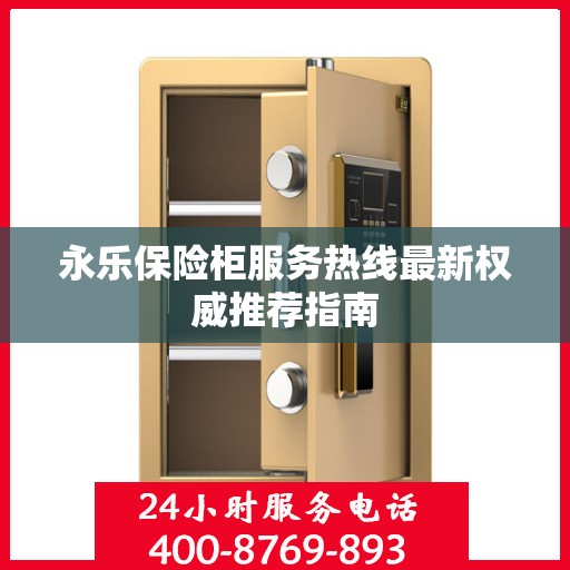 永乐保险柜服务热线最新权威推荐指南