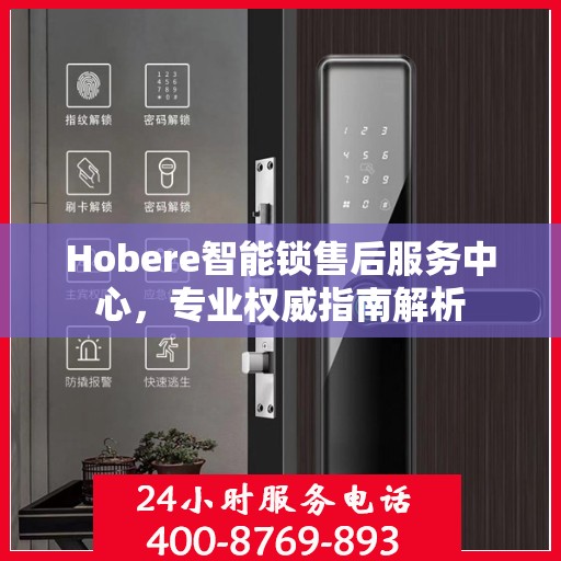 Hobere智能锁售后服务中心，专业权威指南解析