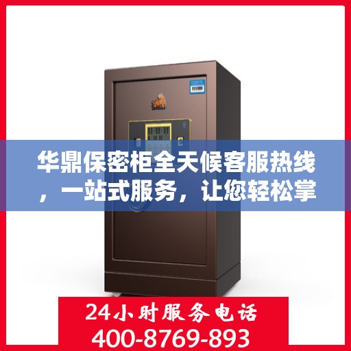 华鼎保密柜全天候客服热线，一站式服务，让您轻松掌握所有细节