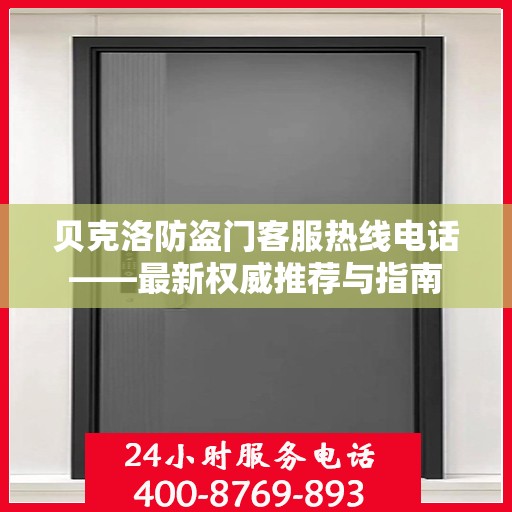 贝克洛防盗门客服热线电话——最新权威推荐与指南