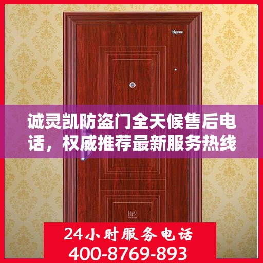 诚灵凯防盗门全天候售后电话，权威推荐最新服务热线