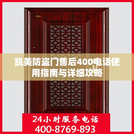 凯美防盗门售后400电话使用指南与详细攻略