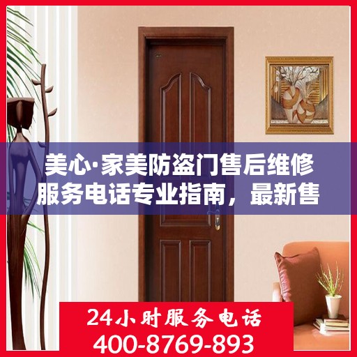美心·家美防盗门售后维修服务电话专业指南，最新售后维修攻略与联系方式
