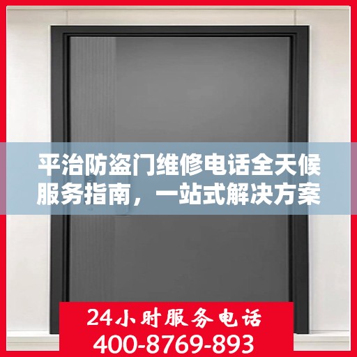 平治防盗门维修电话全天候服务指南，一站式解决方案与详细攻略