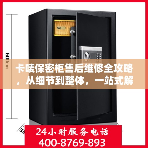 卡唛保密柜售后维修全攻略，从细节到整体，一站式解决您的维修烦恼