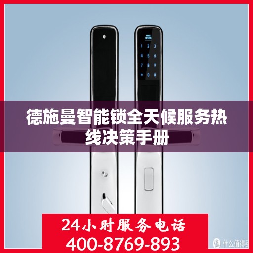 德施曼智能锁全天候服务热线决策手册