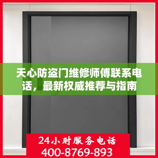 天心防盗门维修师傅联系电话，最新权威推荐与指南