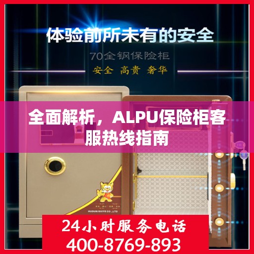 全面解析，ALPU保险柜客服热线指南
