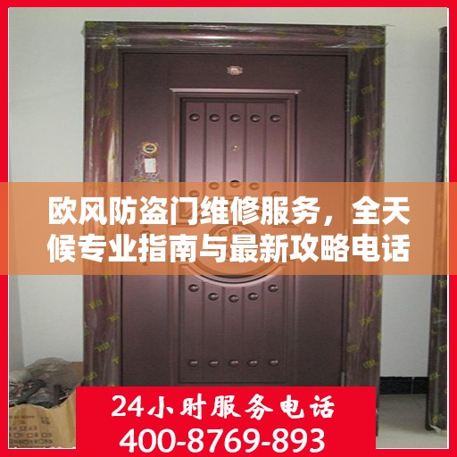 欧风防盗门维修服务，全天候专业指南与最新攻略电话支持