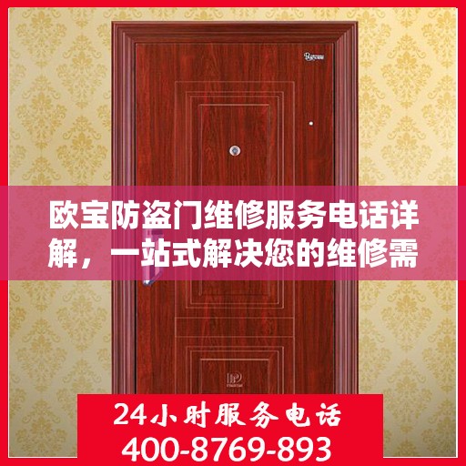欧宝防盗门维修服务电话详解，一站式解决您的维修需求