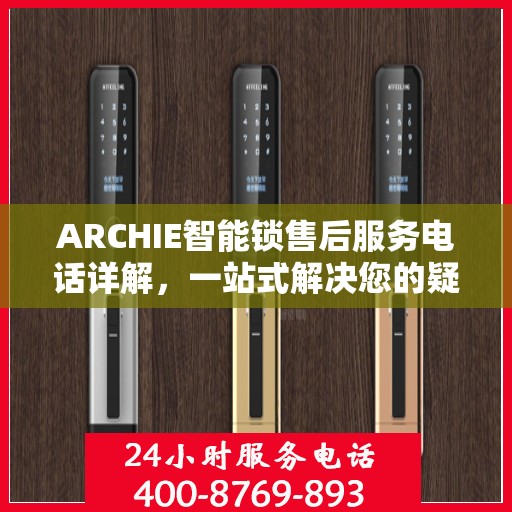 ARCHIE智能锁售后服务电话详解，一站式解决您的疑问