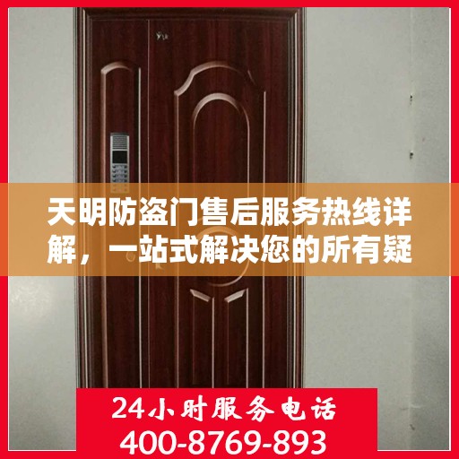 天明防盗门售后服务热线详解，一站式解决您的所有疑问