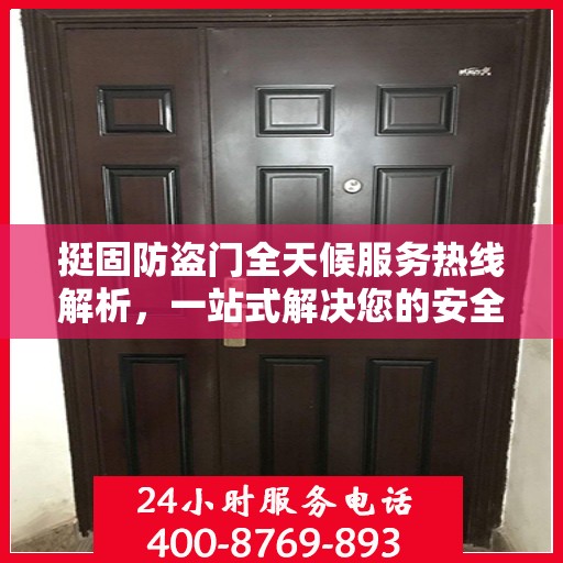 挺固防盗门全天候服务热线解析，一站式解决您的安全需求