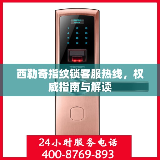 西勒奇指纹锁客服热线，权威指南与解读