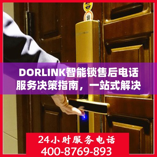 DORLINK智能锁售后电话服务决策指南，一站式解决您的售后问题！