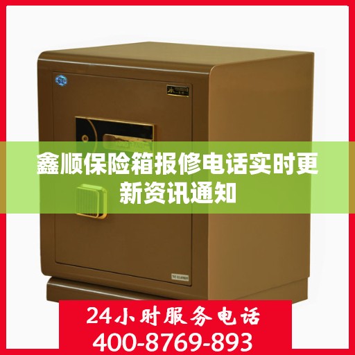 鑫顺保险箱报修电话实时更新资讯通知