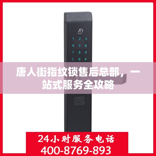 唐人街指纹锁售后总部，一站式服务全攻略