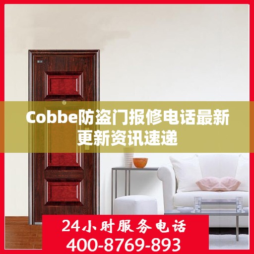 Cobbe防盗门报修电话最新更新资讯速递