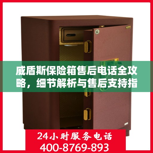 威盾斯保险箱售后电话全攻略，细节解析与售后支持指南