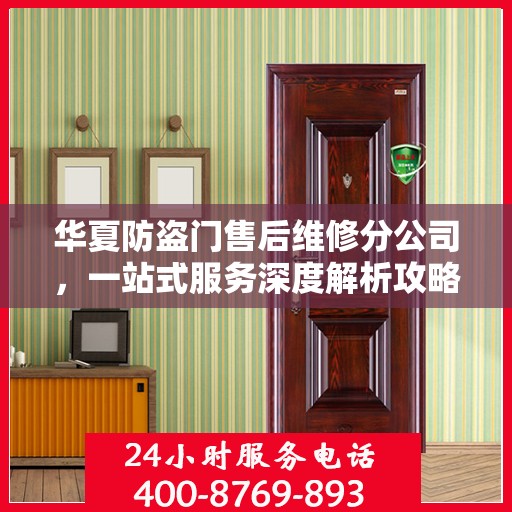 华夏防盗门售后维修分公司，一站式服务深度解析攻略