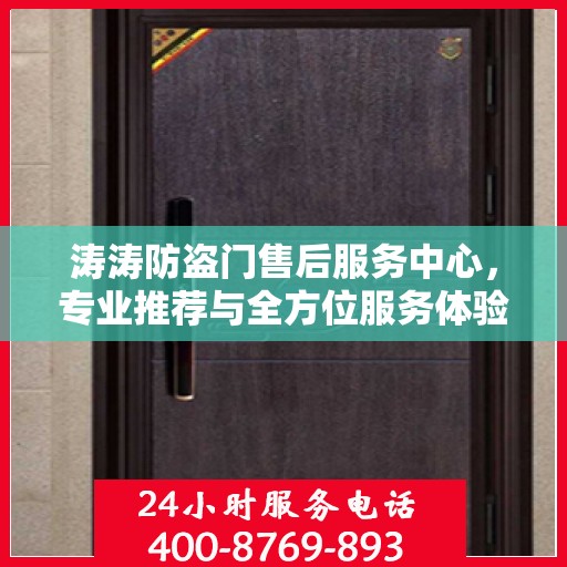 涛涛防盗门售后服务中心，专业推荐与全方位服务体验