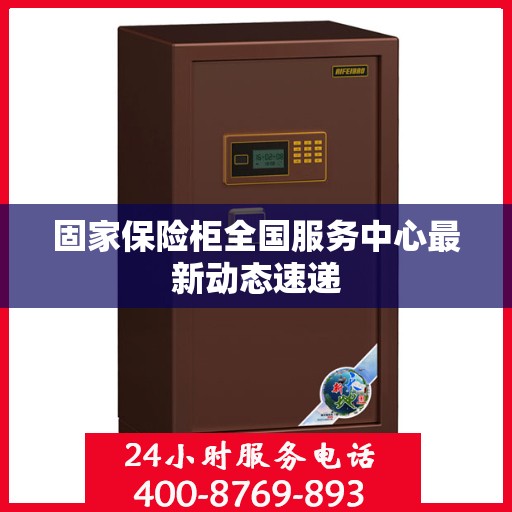 固家保险柜全国服务中心最新动态速递
