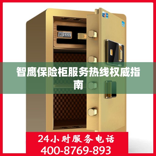 智鹰保险柜服务热线权威指南