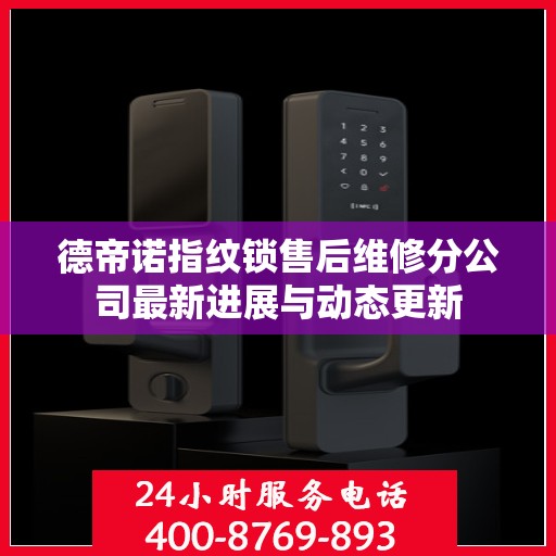 德帝诺指纹锁售后维修分公司最新进展与动态更新