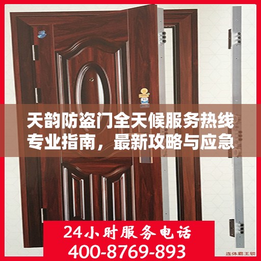 天韵防盗门全天候服务热线专业指南，最新攻略与应急响应