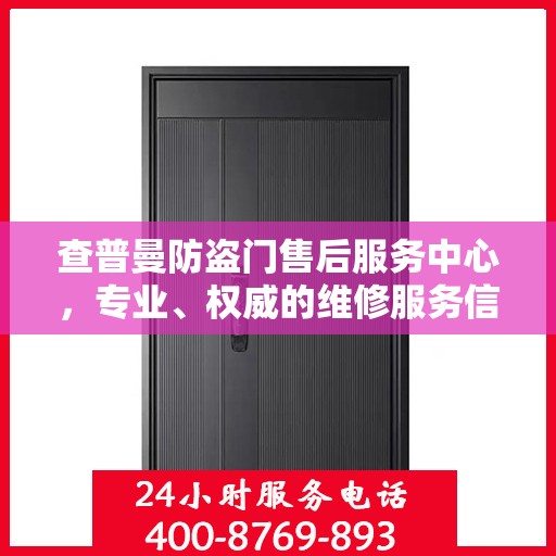 查普曼防盗门售后服务中心，专业、权威的维修服务信息汇总