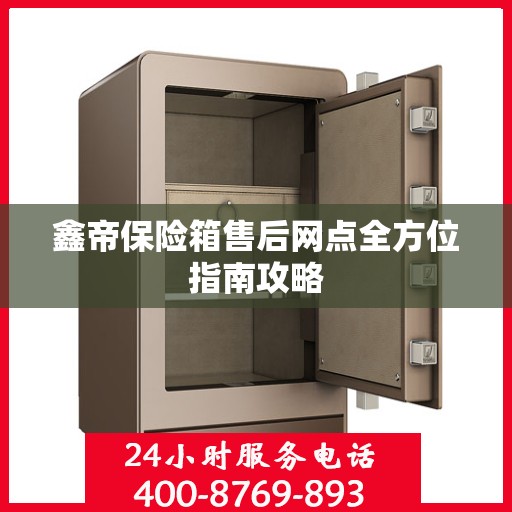 鑫帝保险箱售后网点全方位指南攻略