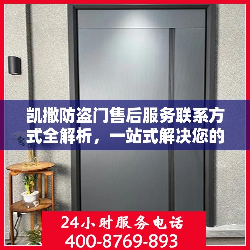 凯撒防盗门售后服务联系方式全解析，一站式解决您的需求