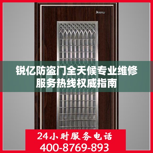 锐亿防盗门全天候专业维修服务热线权威指南