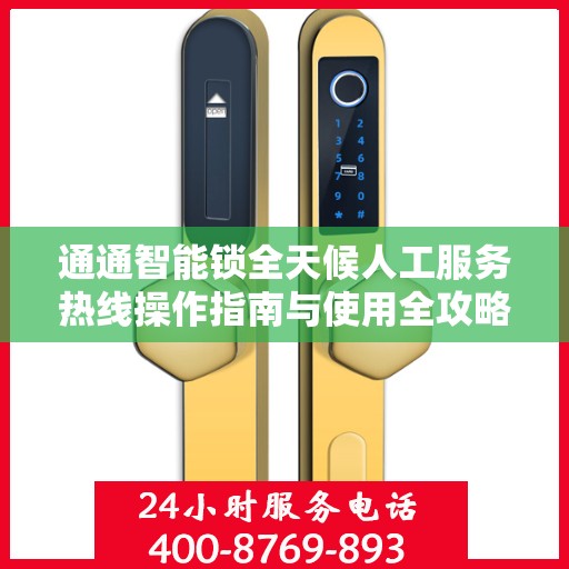 通通智能锁全天候人工服务热线操作指南与使用全攻略
